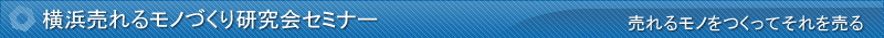 横浜売れるモノづくり研究会セミナー